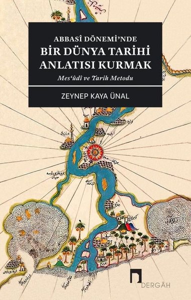 Abbasi Dönemi'nde Bir Dünya Tarihi Anlatısı Kurmak - Mes'udi ve Tarih Metodu