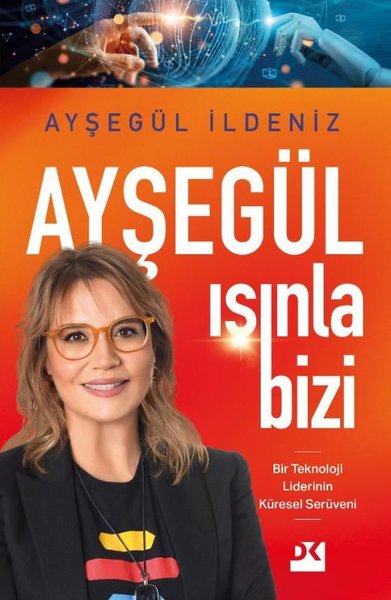 Ayşegül Işınla Bizi - Bir Teknoloji Liderinin Küresel Serüveni