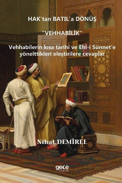 Hak'tan Batıl'a Dönüş: Vehhabilik - Vehhabilerin Kısa Tarihi ve Ehl-i Sünnet'e Yönelttikleri Eleştir