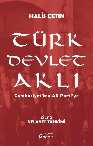 Türk Devlet Aklı Cilt 2 - Velayet Tahkimi - Cumhuriyet'ten AK Parti'ye