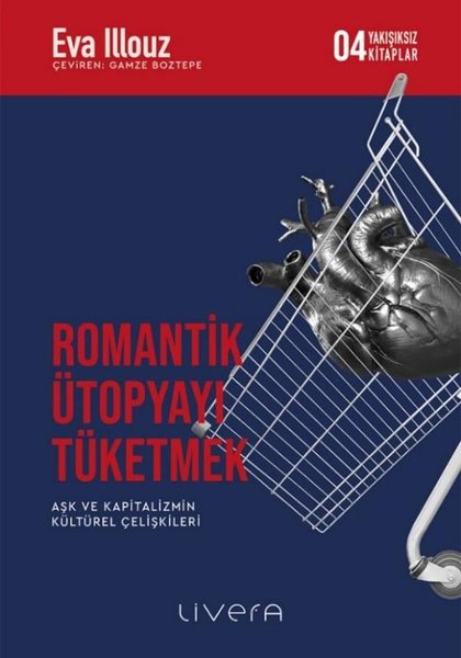 Romantik Ütopyayı Tüketmek - Aşk ve Kapitalizmin Kültürel Çelişkileri-Yakışıksız Kitaplar 4