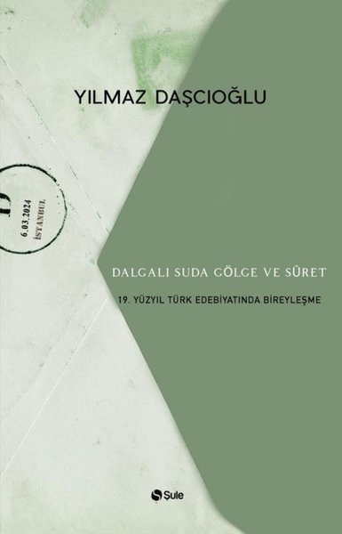 Dalgalı Suda Gölge ve Suret - 19.Yüzyıl Türk Edebiyatında Bireyleşme