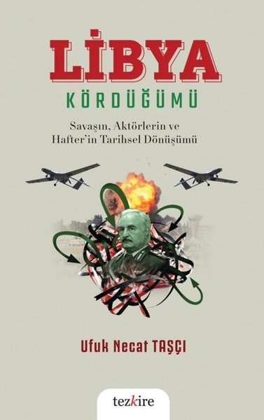 Libya Kördüğümü: Savaşın Aktörlerin ve Hafter'in Tarihsel Dönüşümü