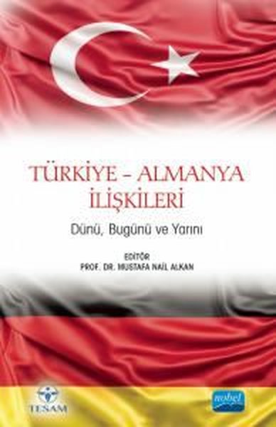 Türkiye - Almanya İlişkileri - Dünü Bugünü ve Yarını