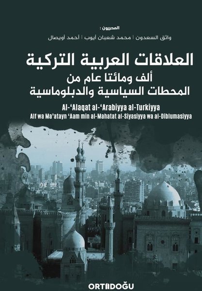 Al-'Alaqat al-'Arabiyya al-Turkiyya-Alf wa Maatayn 'Aam min al-Mahatat al-Siyasiyya wa al-Diblumasi