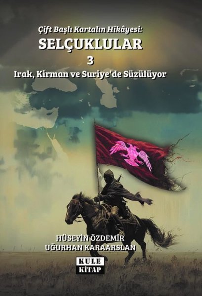 Çift Başlı Kartalın Hikayesi: Selçuklular 3 - Irak Kirman ve Suriye'de Süzülüyor