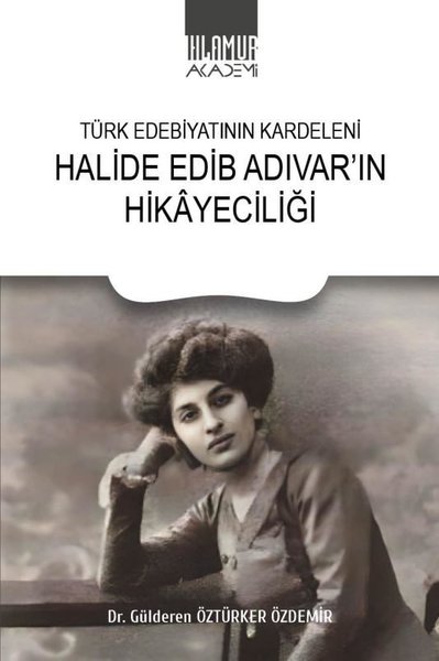 Halide Edip Adıvar'ın Hikayeciliği - Türk Edebiyatının Kardeleni