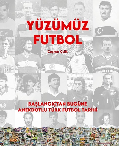 Yüzümüz Futbol - Başlangıçtan Bugüne Anekdotlu ...