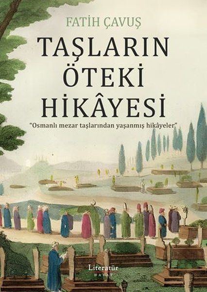 Taşların Öteki Hikayesi - Osmanlı Mezar Taşlarından Yaşanmış Hikayeler