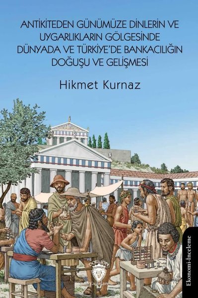 Antikiteden Günümüze Dinlerin ve Uygarlıkların Gölgesinde Dünyada ve Türkiye'de Bankacılığın Doğuşu