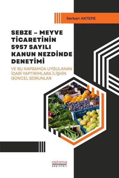 Sebze - Meyve Ticaretinin 5957 Sayılı Kanun Nezdinde Denetimi ve Bu Kapsamda Uygulanan İdari Yaptırı