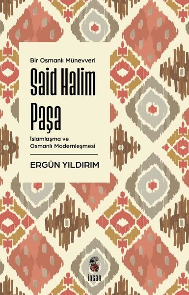 Bir Osmanlı Münevveri: Said Halim Paşa - İslamlaşma ve Osmanlı Modernleşmesi