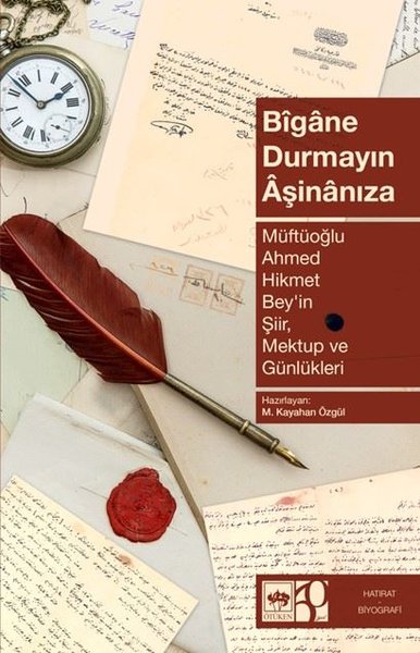 Bigane Durmayın Aşinanıza - Müftüoğlu Ahmed Hikmet Bey'in Şiir Mektup ve Günlükleri