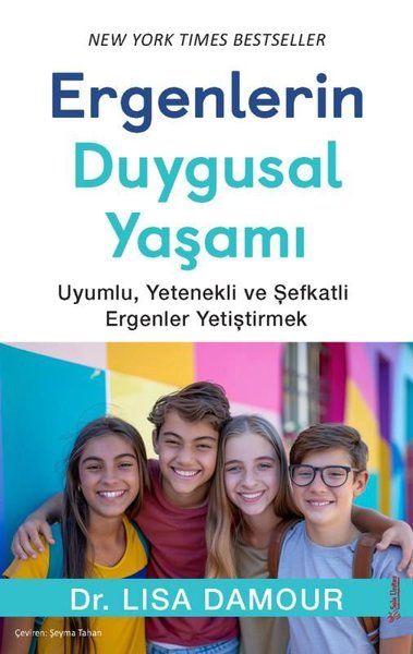 Ergenlerin Duygusal Yaşamı - Uyumlu Yetenekli ve Şefkatli Ergenler Yetiştirmek