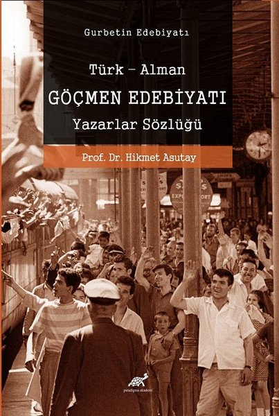 Türk - Alman Göçmen Edebiyatı Yazarlar Sözlüğü - Gurbetin Edebiyatı