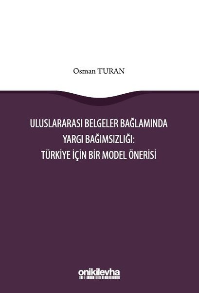 Uluslararası Belgeler Bağlamında Yargı Bağımsızlığı: Türkiye İçin Bir Model Önerisi