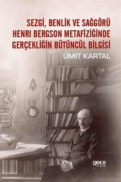 Sezgi, Benlik ve Sağgörü - Henri Bergson Metafiziğinde Gerçekliğin Bütüncül Bilgisi