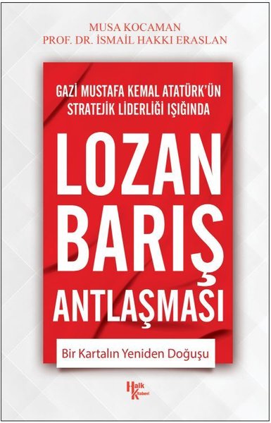 Lozan Barış Antlaşması - Bir Kartalın Yeniden Doğuşu - Gazi Mustafa Kemal Atatürk'ün Stratejik Lider