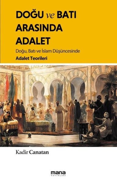 Doğu ve Batı Arasında Adalet - Doğu Batı ve İslam Düşüncesinde Adalet Teorileri