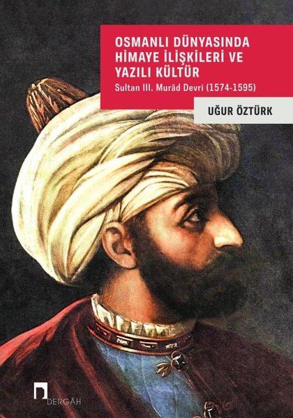 Osmanlı Dünyasında Himaye İlişkileri ve Yazılı Kültür - Sultan 3. Murad Devri (1574 - 1595)