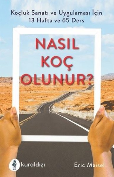 Nasıl Koç Olunur? - Koçluk Sanatı ve Uygulaması İçin 13 Hafta ve 65 Ders