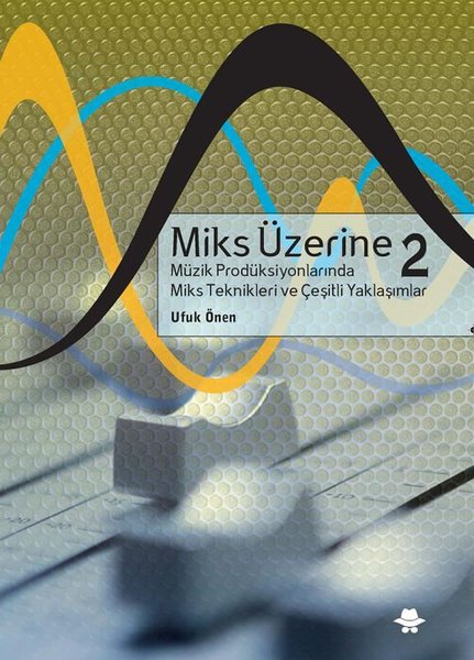 Miks Üzerine 2 - Müzik Prodüksiyonlarında Miks Teknikleri Çeşitli Yaklaşımlar