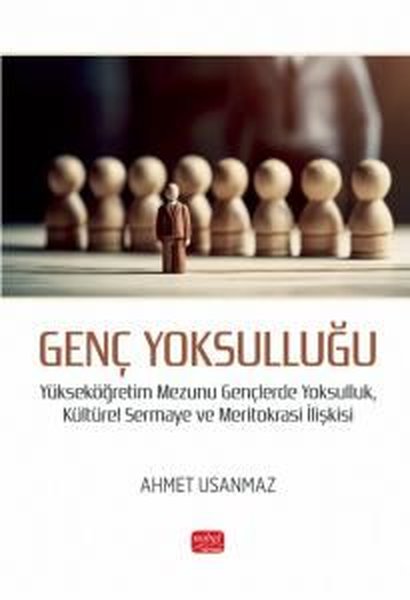 Genç Yoksulluğu - Yükseköğretim Mezunu Gençlerde Yoksulluk Kültürel Sermaye ve Meritokrasi İlişkisi