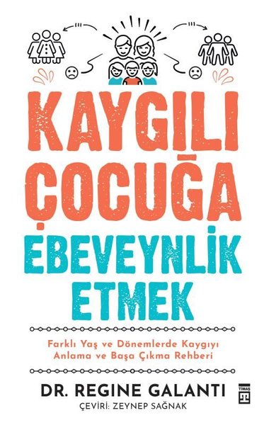 Kaygılı Çocuğa Ebeveynlik Etmek - Farklı Yaş ve Dönemlerde Kaygıyı Anlama ve Başa Çıkma Rehberi