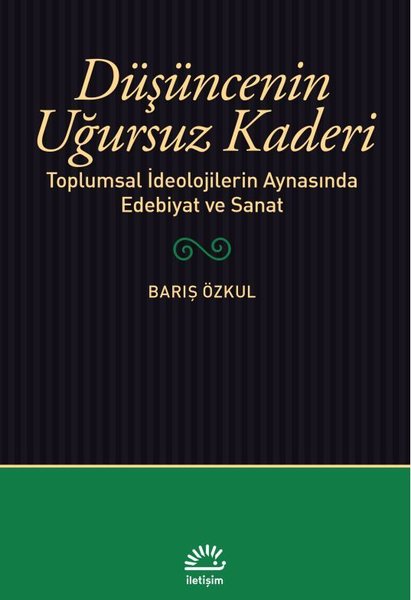 Düşüncenin Uğursuz Kaderi - Toplumsal İdeolojilerin Aynasında Edebiyat ve Sanat