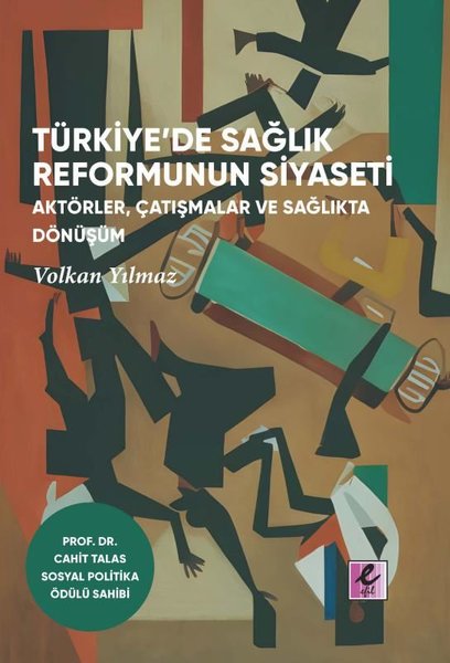 Türkiye'de Sağlık Reformunun Siyaseti: Aktörler Çatışmalar ve Sağlıkta Dönüşüm