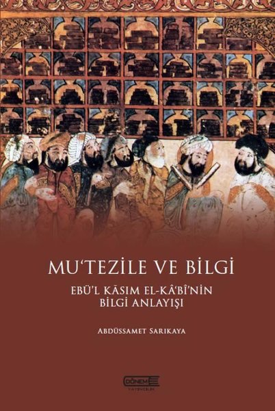Mu'tezile ve Bilgi: Ebü'l Kasım El-Kabi'nin Bil...