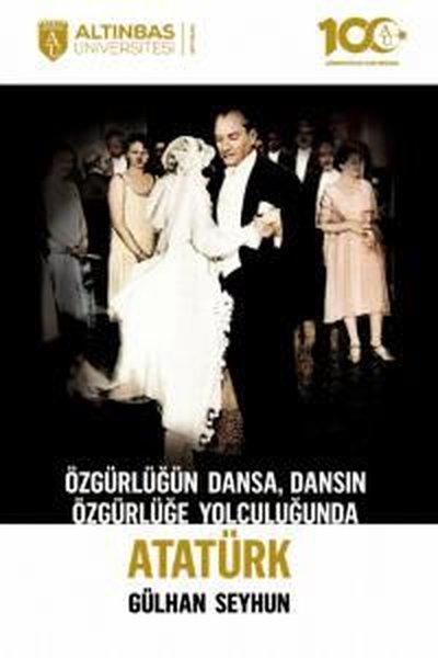 Özgürlüğün Dansa Dansın Özgürlüğe Yolculuğunda Atatürk