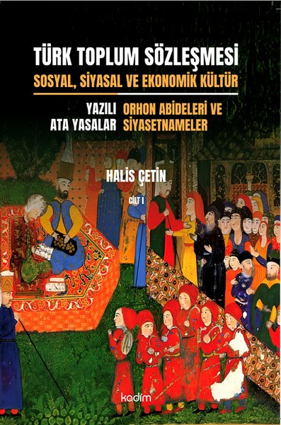 Türk Toplum Sözleşmesi Cilt 1 - Sosyal Siyasal ve Ekonomik Kültür - Yazılı Ata Yasalar - Orhon Abid