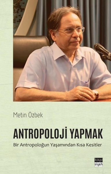 Antropoloji Yapmak: Bir Antropoloğun Yaşamından...