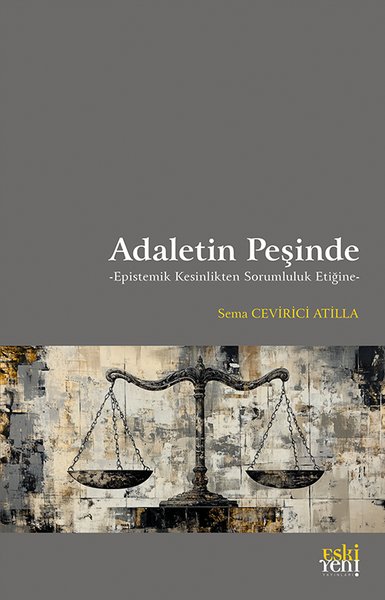 Adaletin Peşinde - Epistemik Kesinlikten Sorumluluk Etiğine