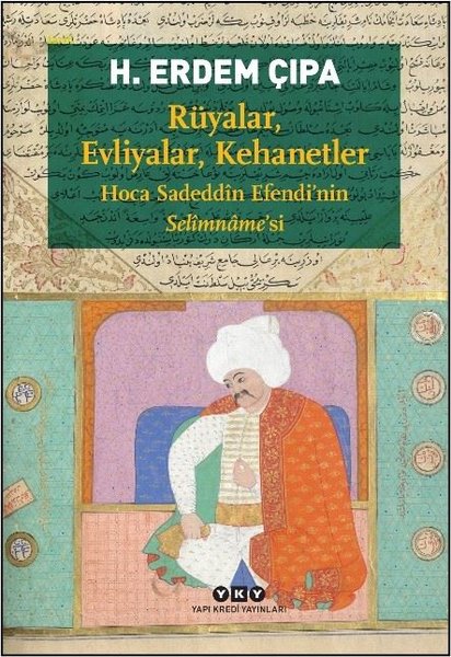 Rüyalar Evliyalar Kehanetler - Hoca Sadeddin Efendi'nin Selimname'si