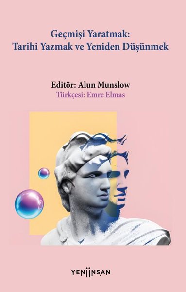 Geçmişi Yaratmak: Tarihi Yazmak ve Yeniden Düşü...