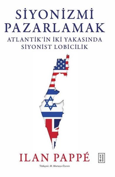 Siyonizmi Pazarlamak - Atlantik'in İki Yakasında Siyonist Lobicilik