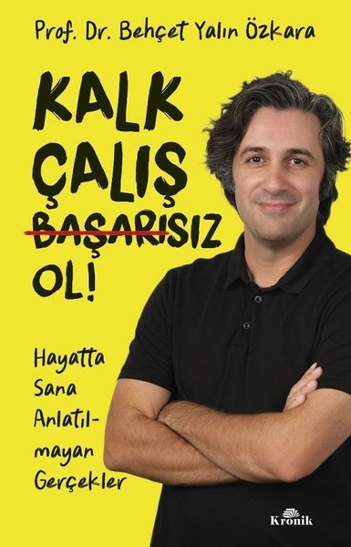 Kalk Çalış Başarısız Ol! Hayatta Sana Anlatılmayan Gerçekler