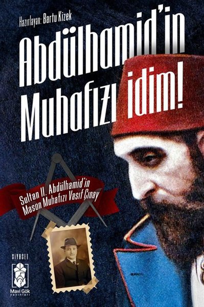 Abdülhamid'in Muhafızı İdim! Sultan 2. Abdulhamid'in Mason Muhafızı Vasıf Çınay