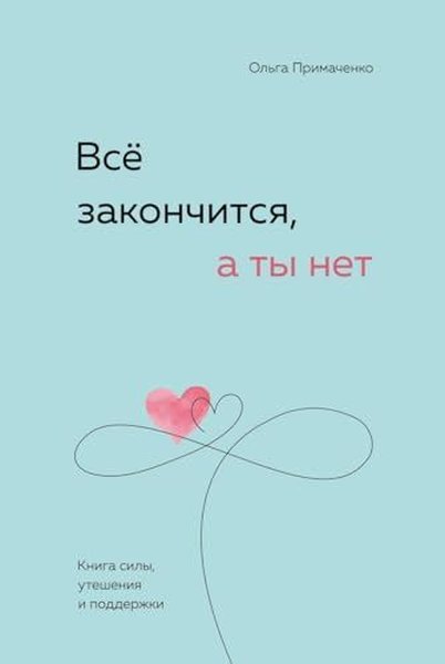 Всё закончится, а ты нет Книга силы, утешения и...