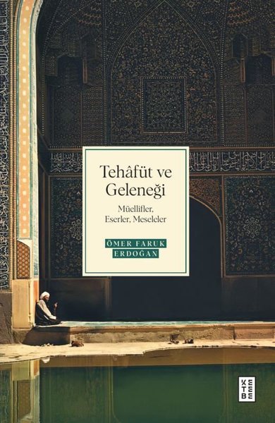 Tehafüt ve Geleneği - Müellifler Eserler Meseleler