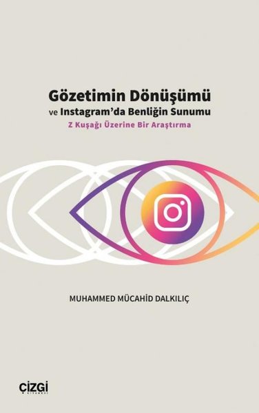 Gözetimin Dönüşümü ve Instagram'da Benliğin Sunumu - Z Kuşağı Üzerine Bir Araştırma