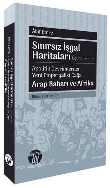 Sınırsız İşgal Haritaları Üçüncü Kitap - Apolitik Devrimlerden Yeni Emperyalist Çağa Arap Baharı ve