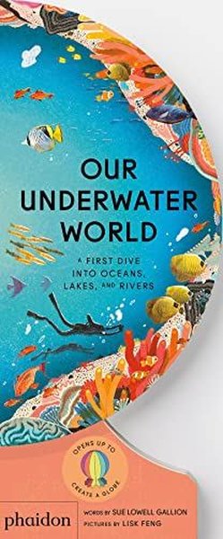 Our Underwater World : A First Dive into Oceans Lakes and Rivers