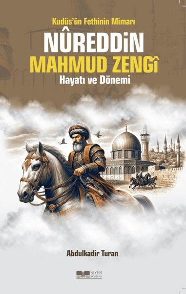 Kudüs'ün Fethinin Mimarı Nureddin Mahmud Zengi Hayatı ve Dönemi