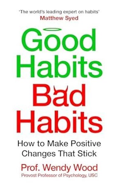 Good Habits Bad Habits : How to Make Positive Changes That Stick