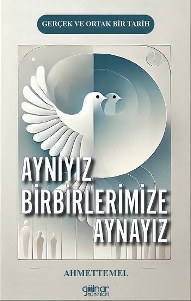 Aynıyız Birbirlerimize Aynayız - Gerçek ve Ortak Bir Tarih