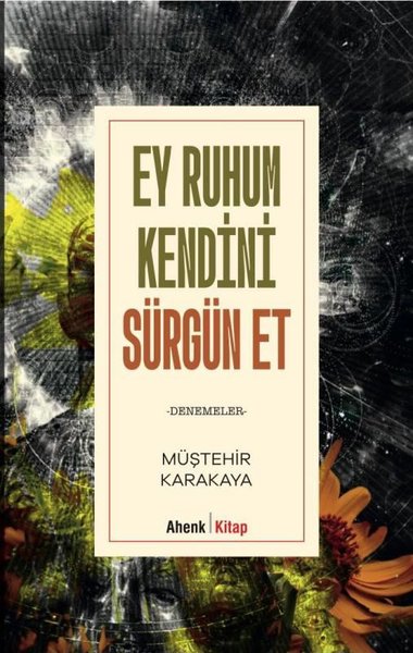 Ey Ruhum Kendini Sürgün Et - Denemeler