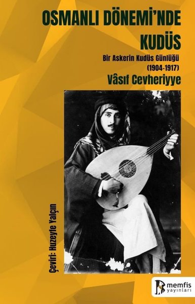 Osmanlı Dönemi'nde Kudüs - Bir Askerin Kudüs Günlüğü (1904 - 1917)